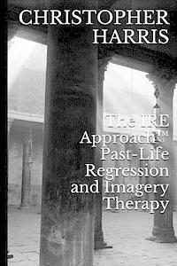 bokomslag The IRE Approach(TM) Past-Life Regression and Imagery Therapy