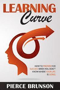 Learning Curve: How To Prepare for Success When You Don't Know Where Your Life Is Going 1
