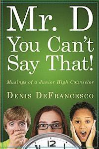 Mr. D, You Can't Say That!: Musings of a Junior High Counselor 1