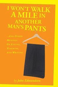 I Won't Walk a Mile in Another Man's Pants: ...and Other Musings on Living, Teaching, and Writing 1