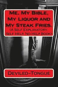 bokomslag Me, My Bible, My Liquor and My Steak Fries.: (A Self Explanatory, Self Help, No Help Book)