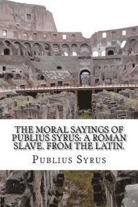 bokomslag The Moral Sayings Of Publius Syrus: A Roman Slave. From the latin.