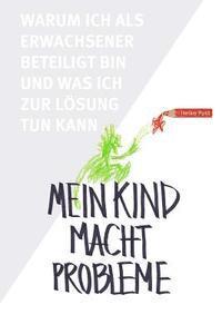 bokomslag Mein Kind macht Probleme: Warum ich als Erwachsener beteiligt bin und was ich zur Lösung tun kann