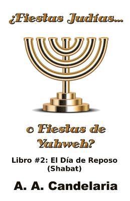 ¿Fiestas Judías o Fiestas de Yahweh? Libro 2: El Día de Reposo (Shabat) 1