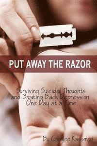 bokomslag Put Away the Razor: Surviving Suicidal Thoughts and Beating Back Depression One Day at a Time