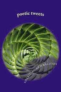 Shakil Ahmed Baliyavi I. - poetic tweets: by shakil amed baliyavi, Häftad