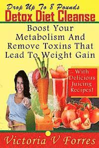 bokomslag Drop Up To 8 Pounds In 8 Days - Detox Diet Cleanse: Alkalize, Energize - Juicing Recipes To Boost Your Metabolism And Remove Toxins That Lead To Weigh