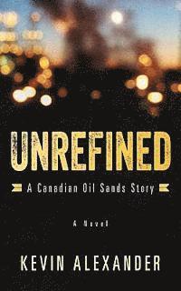 bokomslag Unrefined: A Canadian Oil Sands Story