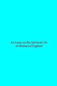 bokomslag An Essay on the Spiritual Life of Mediaeval England