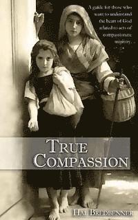 bokomslag True Compassion: A guide for those who want to understand the heart of God related to acts of