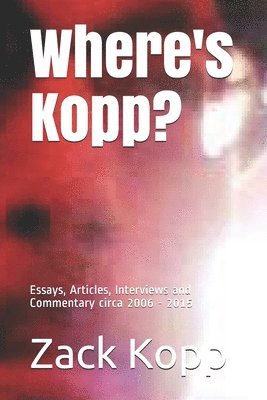 Where's Kopp?: Essays, Articles, Interviews and Commentary 1