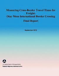 bokomslag Measuring Cross-Border Travel Times for Freight: Otay Mesa International Border Crossing- Final Report