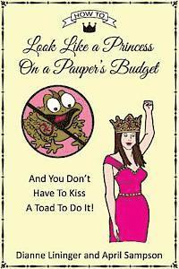 How To Look Like A Princess On A Pauper's Budget: And You Don't Have to Kiss a Toad to Do It! 1