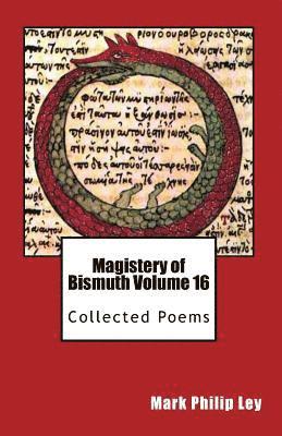 Mark Philip Ley - Magistery of Bismuth Volume Sixteen: Collected Poems, Häftad
