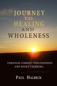 bokomslag Journey to healing and wholeness: Through correct philosophies and right thinking