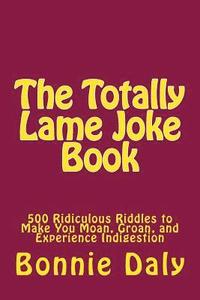 bokomslag The Totally Lame Joke Book: 500 Ridiculous Riddles to Make You Moan, Groan, and Experience Indigestion