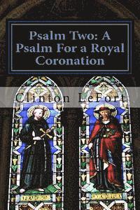 Psalm Two: A Psalm For a Royal Coronation 1