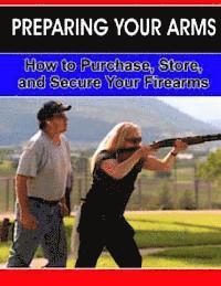 Preparing Your Arms: How to purchase, store and secure your firearms. 1