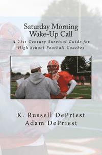 bokomslag Saturday Morning Wake-Up Call: A 21st Century Survival Guide for High School Football Coaches