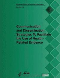 bokomslag Communication and Dissemination Strategies to Facilitate the Use of Health-Related Evidence: Evidence Report/Technology Assessment Number 213