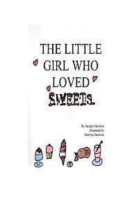 bokomslag The Little Girl Who Loved Sweets: A book for children who wish to have happy teeth and a pretty smile.
