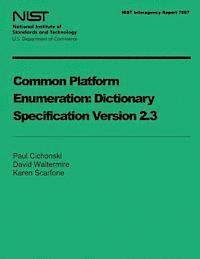 NIST Interagency Report 7697: Common Platform Enumeration Dictionary Specification Version 2.3 1