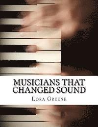 Musicians That Changed Sound: Profiles of Four Musicians That Changed the Industry