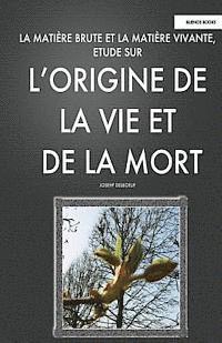 bokomslag La Matiere Brute et la Matiere Vivant, Etude sur l'Origine de la Vie et de la Mort: (Recherches sur le processus de vieillissement humain - Gérotonlog