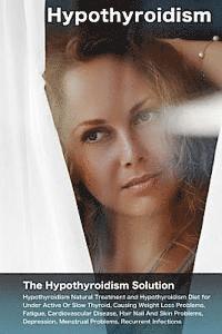 John McArthur, Cheri Merz - Hypothyroidism: The Hypothyroidism Solution. Hypothyroidism Natural Treatment and Hypothyroidism Diet for Under Active Or Slow Thyroid, Häftad