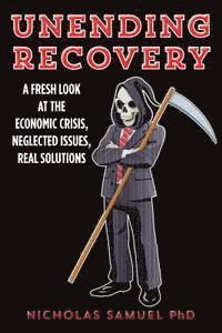 bokomslag Unending Recovery: A Fresh Look at the Economic Crisis, Neglected Issues, Real Solutions