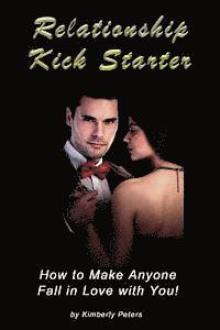 Relationship Kick Starter: How to Make Anyone Fall in Love with You! 1