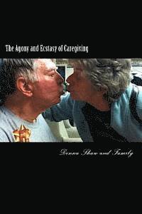 Leslie Decamp Riopel, Cynthia Lee Morris - The Agony and Ecstasy of Caregiving: One family's heartfelt journey with terminal illness, Häftad