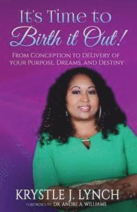 bokomslag It's Time to Birth it Out!: From Conception to Delivery of your Purpose, Dreams, and Destiny.