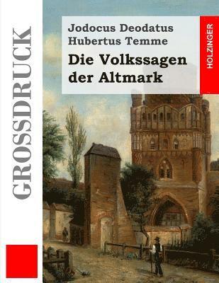 Die Volkssagen der Altmark (Großdruck): Mit einem Anhange von Sagen aus den übrigen Marken und aus dem Magdeburgischen 1