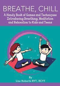 bokomslag Breathe, Chill: A Handy Book of Games and Techniques Introducing Breathing, Meditation and Relaxation to Kids and Teens