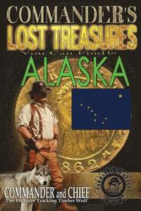 bokomslag Commander's Lost Treasures You Can Find In Alaska: Follow the Clues and Find Your Fortunes!