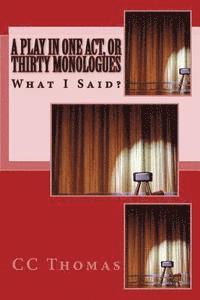 bokomslag A Play in One Act, or Thirty Monologues: What I Said