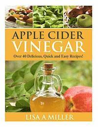 bokomslag Apple Cider Vinegar: Over 40 Delicious, Quick and Easy Recipes!