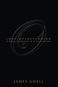 bokomslag Love Overstanding: A Story, A Memoir & A Love Lesson