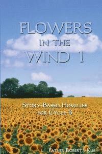 bokomslag Flowers in the Wind 1: Story-Based Homilies for Cycle B