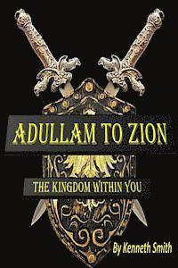 Kenneth Smith - Adullam to Zion: The Kingdom Within You, Häftad