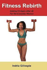 bokomslag Fitness Rebirth: Getting Fit Again After 40 For The Everyday Woman