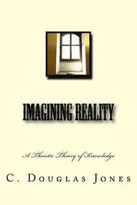 bokomslag Imagining Reality: A Theory of Knowledge for the Arts & Sciences