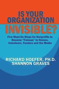 bokomslag Is Your Organization Invisible?: 5 Must-Do Steps for Nonprofits to Take to Become 'Famous' to Donors, Volunteers, Funders and the Media