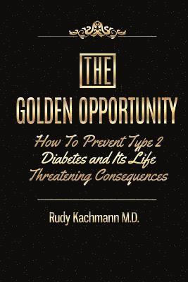 bokomslag The Golden Opportunity: How to Prevent Type II Diabetes and It's Life Threatening Consequences