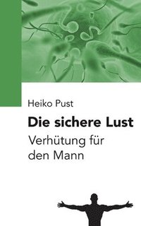 bokomslag Die sichere Lust: Verhütung für den Mann