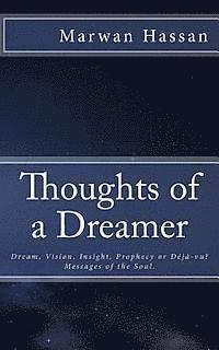 Thoughts of a Dreamer: Dream, Vision, Insight, Prophecy or Deja-vu? Messages of the Soul. 1