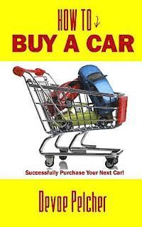 bokomslag How To Buy A Car: Successfully Purchase Your Next Car!