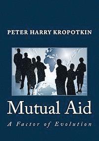 Mutual Aid: A Factor of Evolution 1