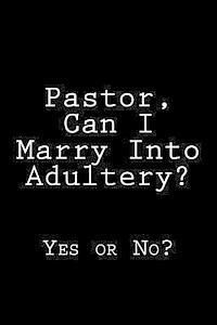 bokomslag Pastor, Can I Marry Into Adultery?: Yes or No?